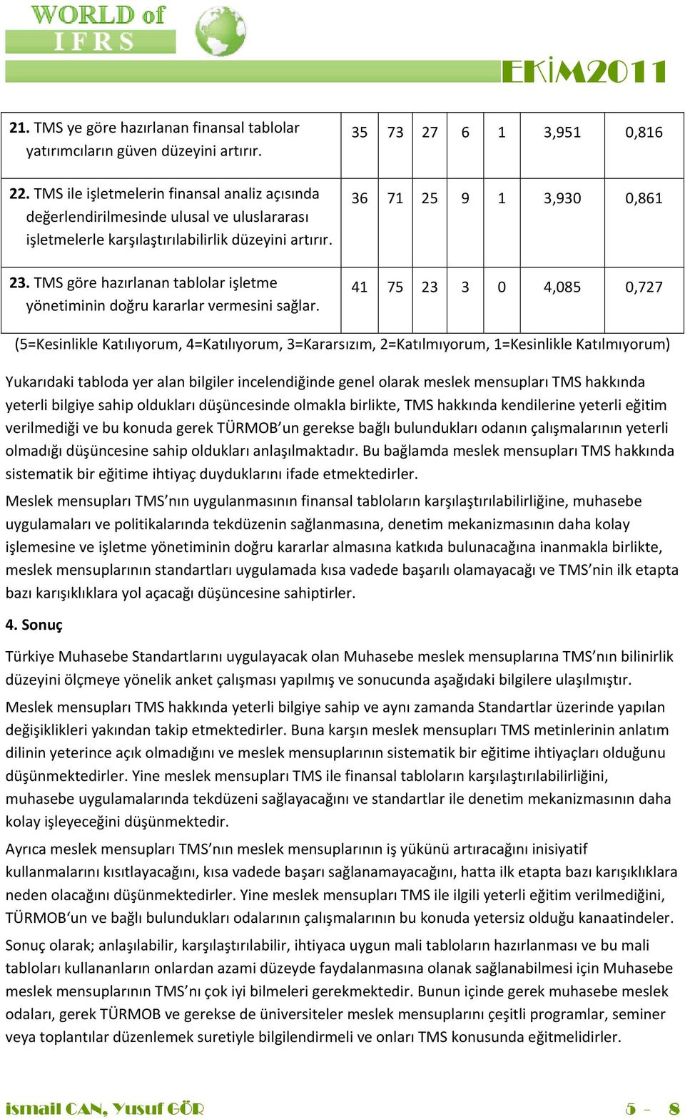 TMS göre hazırlanan tablolar işletme yönetiminin doğru kararlar vermesini sağlar.