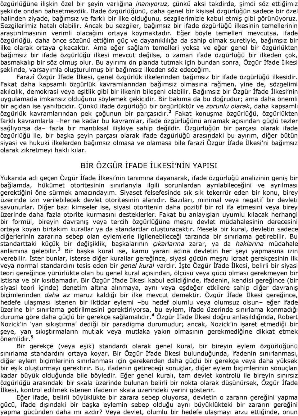 Ancak bu sezgiler, bağımsız bir ifade özgürlüğü ilkesinin temellerinin araştırılmasının verimli olacağını ortaya koymaktadır.