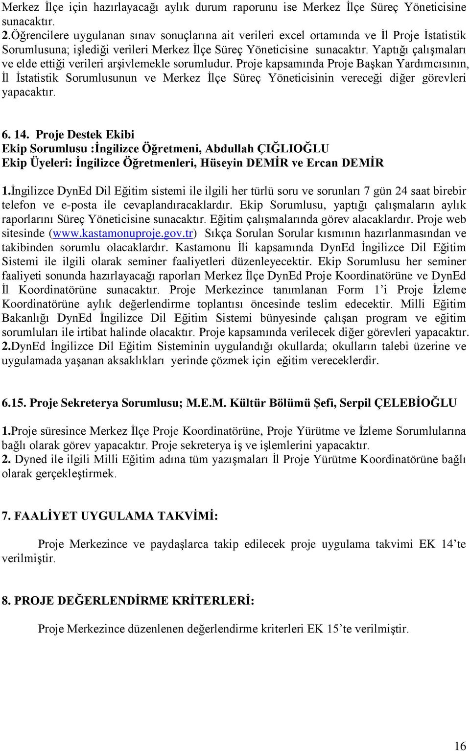 Yaptığı çalışmaları ve elde ettiği verileri arşivlemekle sorumludur.