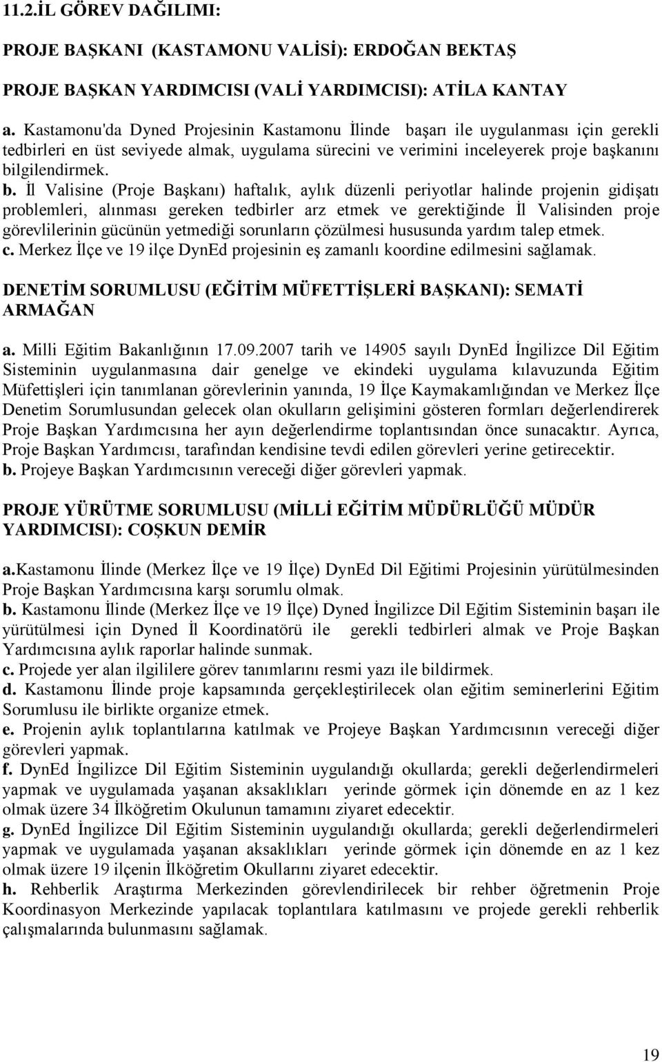 şarı ile uygulanması için gerekli tedbirleri en üst seviyede almak, uygulama sürecini ve verimini inceleyerek proje ba