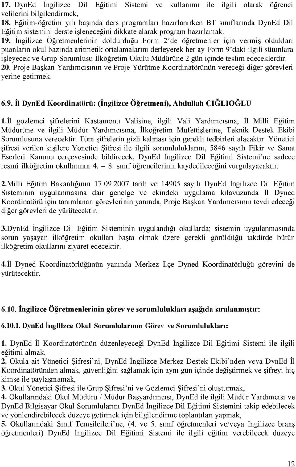 İngilizce Öğretmenlerinin doldurduğu Form 2 de öğretmenler için vermiş oldukları puanların okul bazında aritmetik ortalamalarını derleyerek her ay Form 9 daki ilgili sütunlara işleyecek ve Grup