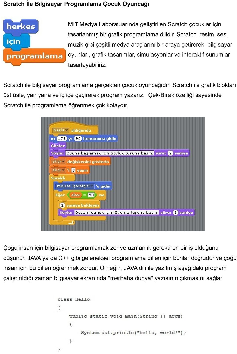 Scratch ile bilgisayar programlama gerçekten çocuk oyuncağıdır. Scratch ile grafik blokları üst üste, yan yana ve iç içe geçirerek program yazarız.