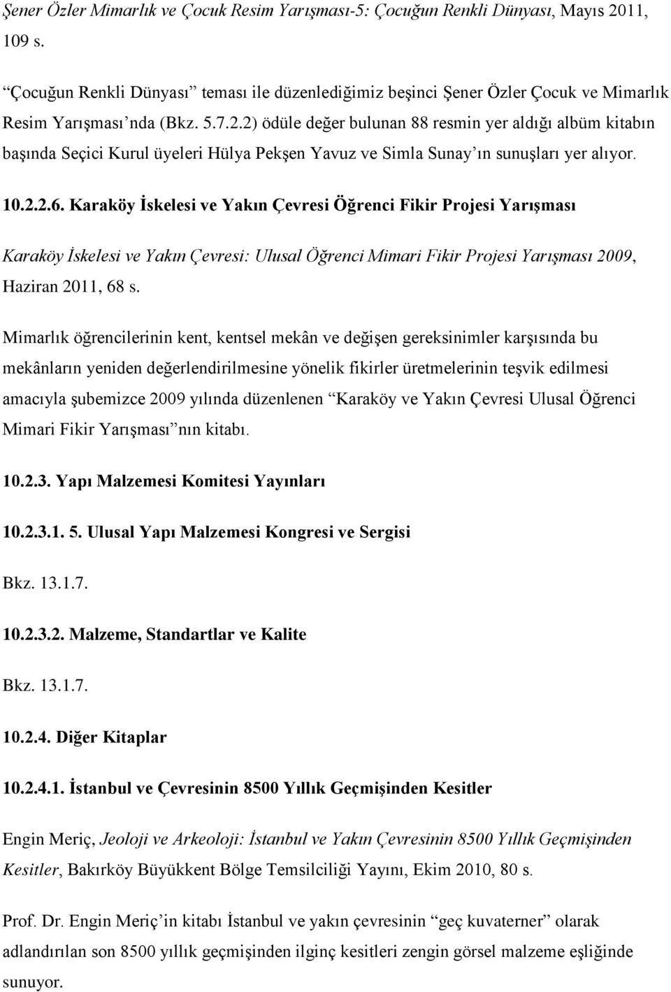 2) ödüle değer bulunan 88 resmin yer aldığı albüm kitabın başında Seçici Kurul üyeleri Hülya Pekşen Yavuz ve Simla Sunay ın sunuşları yer alıyor. 10.2.2.6.