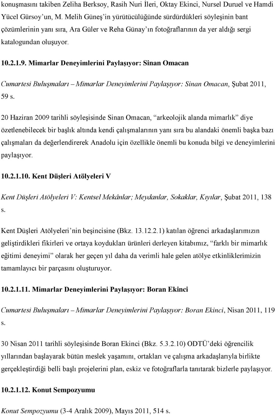 Mimarlar Deneyimlerini Paylaşıyor: Sinan Omacan Cumartesi Buluşmaları Mimarlar Deneyimlerini Paylaşıyor: Sinan Omacan, Şubat 2011, 59 s.