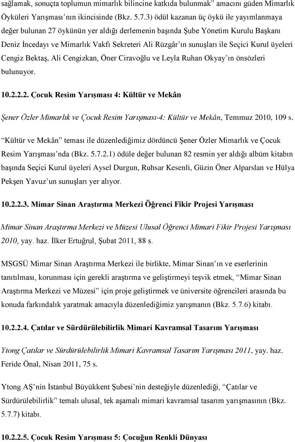 Seçici Kurul üyeleri Cengiz Bektaş, Ali Cengizkan, Öner Ciravoğlu ve Leyla Ruhan Okyay ın önsözleri bulunuyor. 10.2.