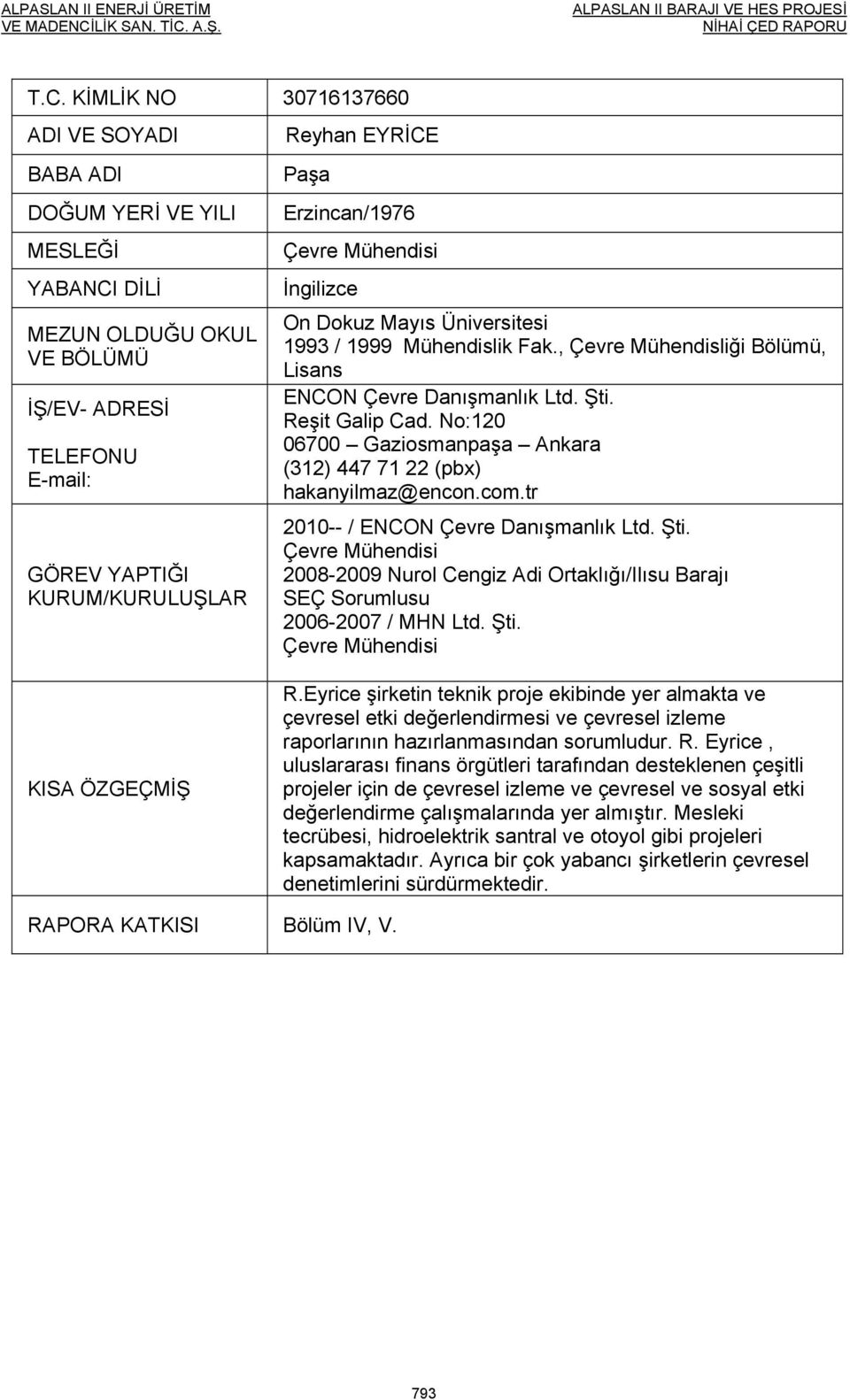 Reşit Galip Cad. No:120 06700 Gaziosmanpaşa Ankara (312) 447 71 22 (pbx) hakanyilmaz@encon.com.tr 2010-- / ENCON Çevre Danışmanlık Ltd. Şti.