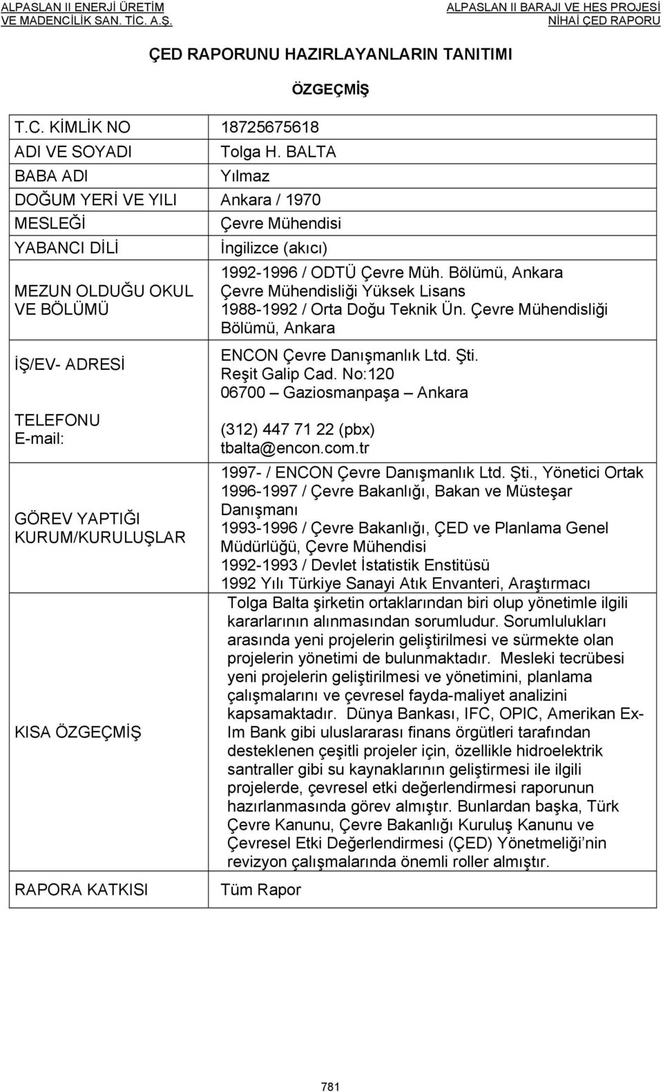 Mühendisi İngilizce (akıcı) 1992-1996 / ODTÜ Çevre Müh. Bölümü, Ankara Çevre Mühendisliği Yüksek Lisans 1988-1992 / Orta Doğu Teknik Ün. Çevre Mühendisliği Bölümü, Ankara ENCON Çevre Danışmanlık Ltd.