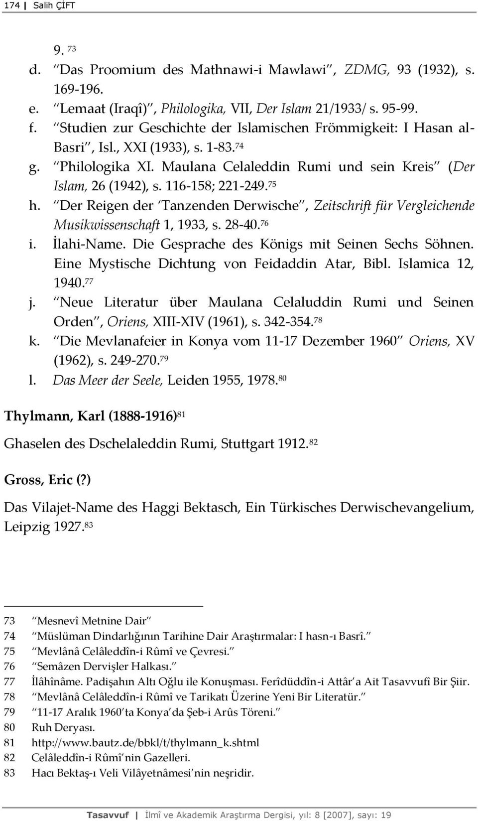 116-158; 221-249. 75 h. Der Reigen der Tanzenden Derwische, Zeitschrift für Vergleichende Musikwissenschaft 1, 1933, s. 28-40. 76 i. İlahi-Name. Die Gesprache des Königs mit Seinen Sechs Söhnen.