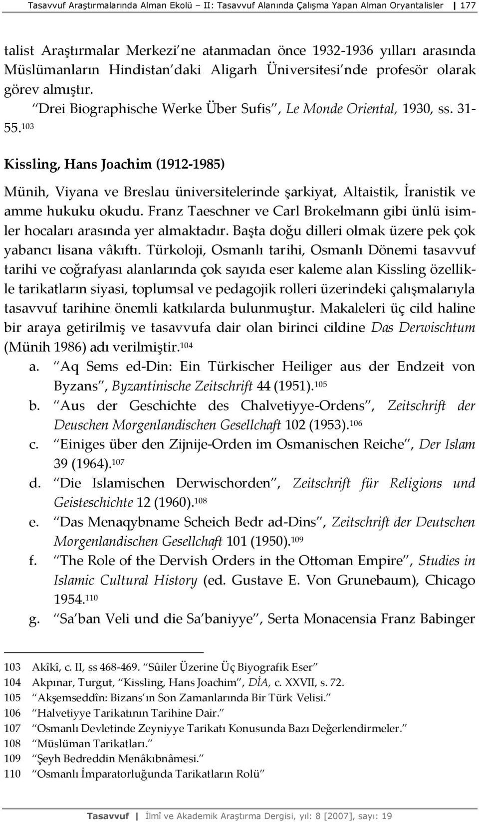 103 Kissling, Hans Joachim (1912-1985) Münih, Viyana ve Breslau üniversitelerinde şarkiyat, Altaistik, İranistik ve amme hukuku okudu.