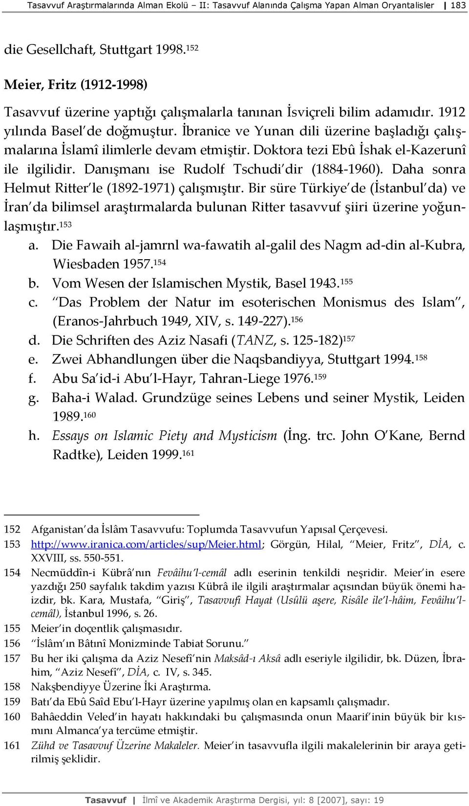 İbranice ve Yunan dili üzerine başladığı çalışmalarına İslamî ilimlerle devam etmiştir. Doktora tezi Ebû İshak el-kazerunî ile ilgilidir. Danışmanı ise Rudolf Tschudi dir (1884-1960).