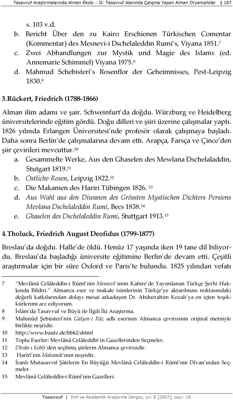 Annemarie Schimmel) Viyana 1975. 8 d. Mahmud Schebisteri s Rosenflor der Geheimnisses, Pest-Leipzig 1830. 9 3.Rückert, Friedrich (1788-1866) Alman ilim adamı ve şair. Schweinfurt da doğdu.