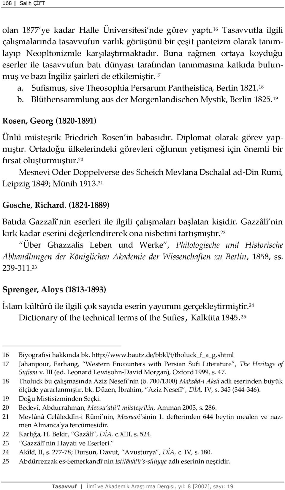 Buna rağmen ortaya koyduğu eserler ile tasavvufun batı dünyası tarafından tanınmasına katkıda bulunmuş ve bazı İngiliz şairleri de etkilemiştir. 17 a.