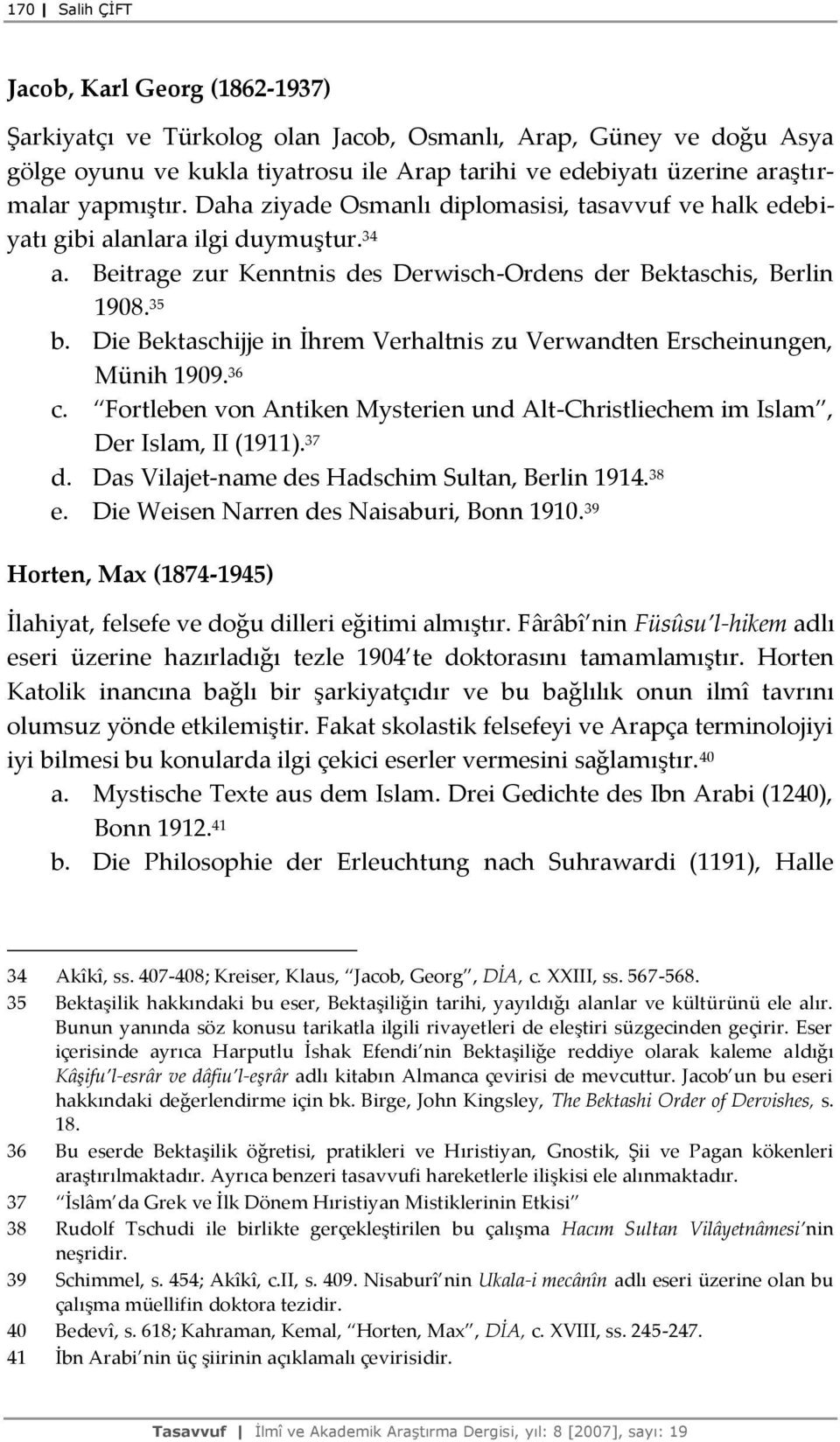 Die Bektaschijje in İhrem Verhaltnis zu Verwandten Erscheinungen, Münih 1909. 36 c. Fortleben von Antiken Mysterien und Alt-Christliechem im Islam, Der Islam, II (1911). 37 d.