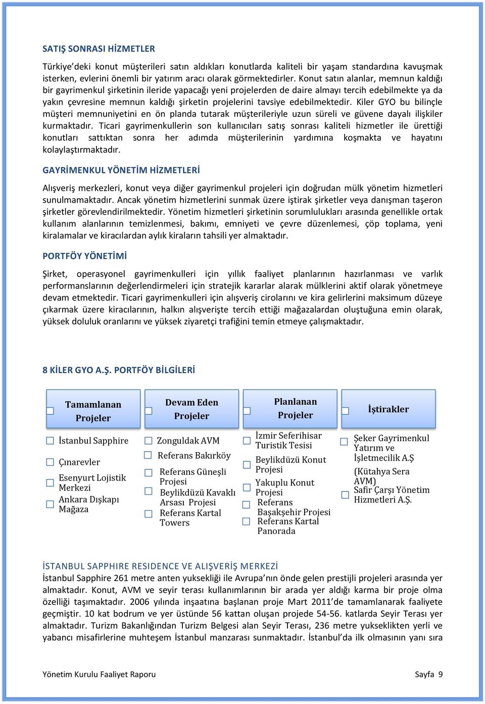 edebilmektedir. Kiler GYO bu bilinçle müşteri memnuniyetini en ön planda tutarak müşterileriyle uzun süreli ve güvene dayalı ilişkiler kurmaktadır.