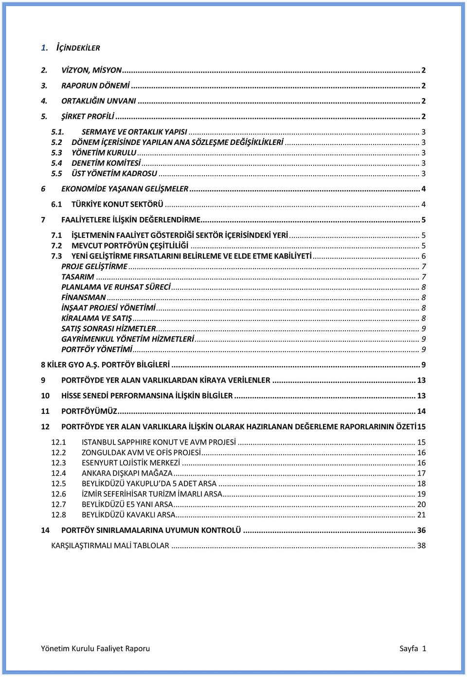 1 TÜRKİYE KONUT SEKTÖRÜ... 4 7 FAALİYETLERE İLİŞKİN DEĞERLENDİRME... 5 7.1 İŞLETMENİN FAALİYET GÖSTERDİĞİ SEKTÖR İÇERİSİNDEKİ YERİ... 5 7.2 MEVCUT PORTFÖYÜN ÇEŞİTLİLİĞİ... 5 7.3 YENİ GELİŞTİRME FIRSATLARINI BELİRLEME VE ELDE ETME KABİLİYETİ.