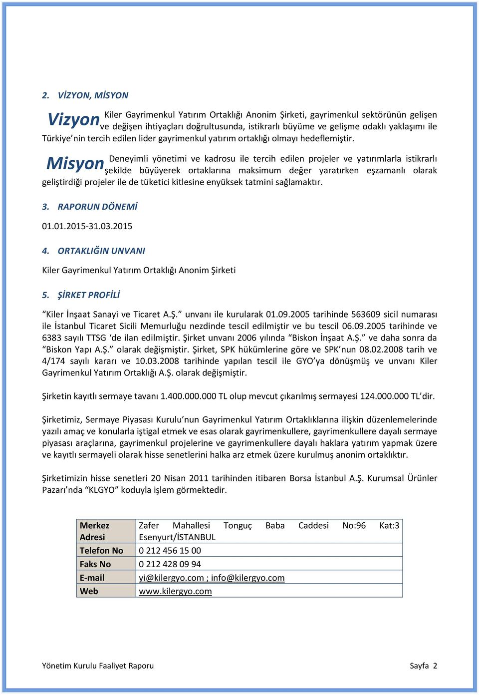 Misyon Deneyimli yönetimi ve kadrosu ile tercih edilen projeler ve yatırımlarla istikrarlı şekilde büyüyerek ortaklarına maksimum değer yaratırken eşzamanlı olarak geliştirdiği projeler ile de