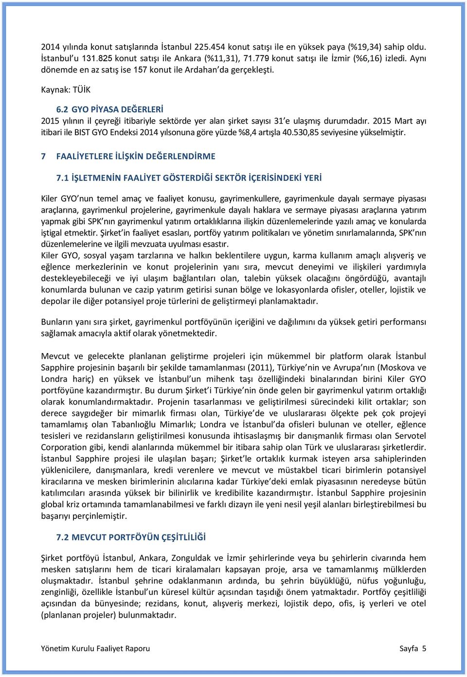 2015 Mart ayı itibari ile BIST GYO Endeksi 2014 yılsonuna göre yüzde %8,4 artışla 40.530,85 seviyesine yükselmiştir. 7 FAALİYETLERE İLİŞKİN DEĞERLENDİRME 7.