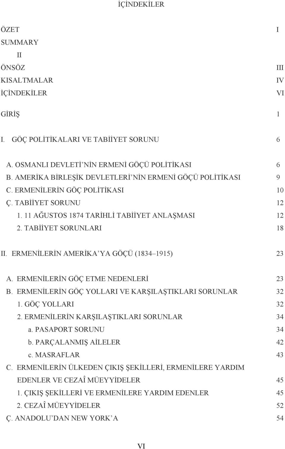 ERMENİLERİN AMERİKA YA GÖÇÜ (1834 1915) 23 A. ERMENİLERİN GÖÇ ETME NEDENLERİ 23 B. ERMENİLERİN GÖÇ YOLLARI VE KARŞILAŞTIKLARI SORUNLAR 32 1. GÖÇ YOLLARI 32 2.