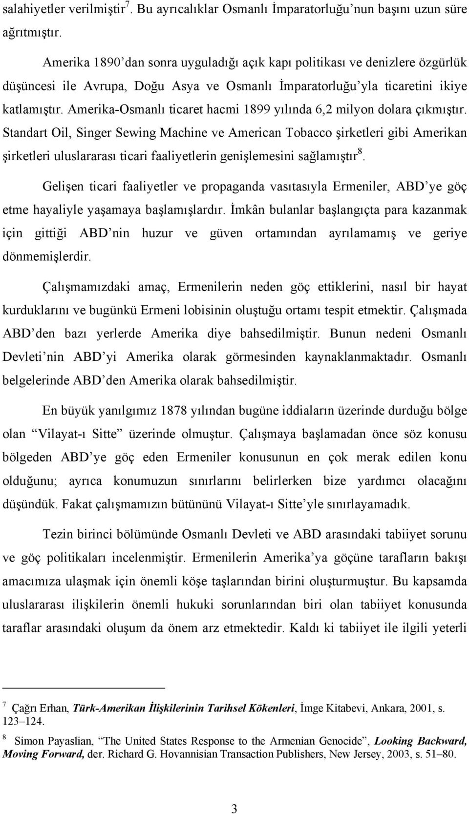 Amerika-Osmanlı ticaret hacmi 1899 yılında 6,2 milyon dolara çıkmıştır.