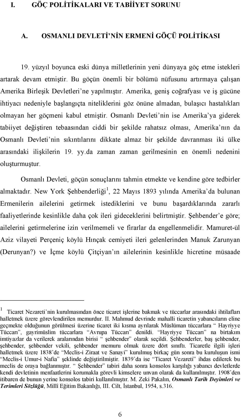 Amerika, geniş coğrafyası ve iş gücüne ihtiyacı nedeniyle başlangıçta niteliklerini göz önüne almadan, bulaşıcı hastalıkları olmayan her göçmeni kabul etmiştir.