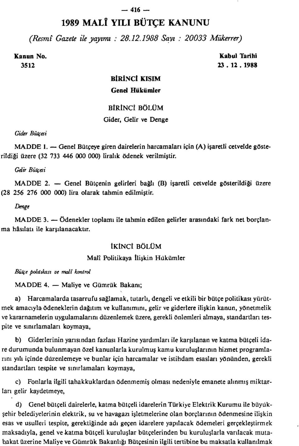 Genel Bütçeye giren dairelerin harcamaları için (A) işaretli cetvelde gösterildiği üzere (32 733 446 000 000) liralık ödenek verilmiştir. Gdir Bütçesi MADDE 2.