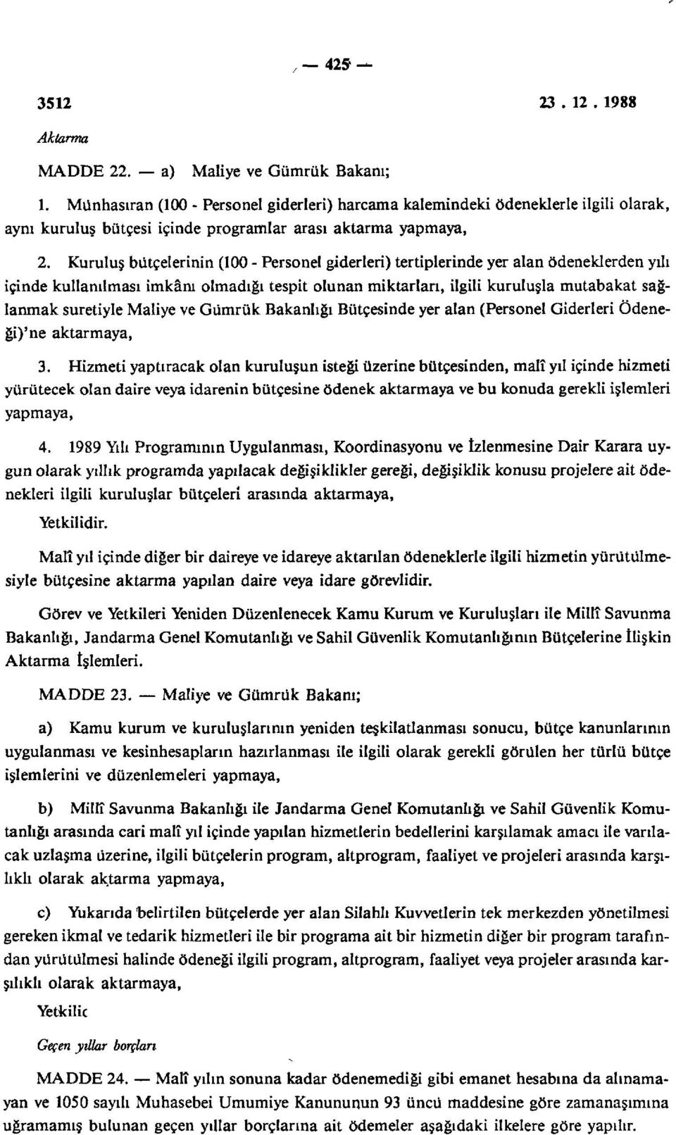 Kuruluş bütçelerinin (100 - Personel giderleri) tertiplerinde yer alan ödeneklerden yılı içinde kullanılması imkânı olmadığı tespit olunan miktarları; ilgili kuruluşla mutabakat sağlanmak suretiyle