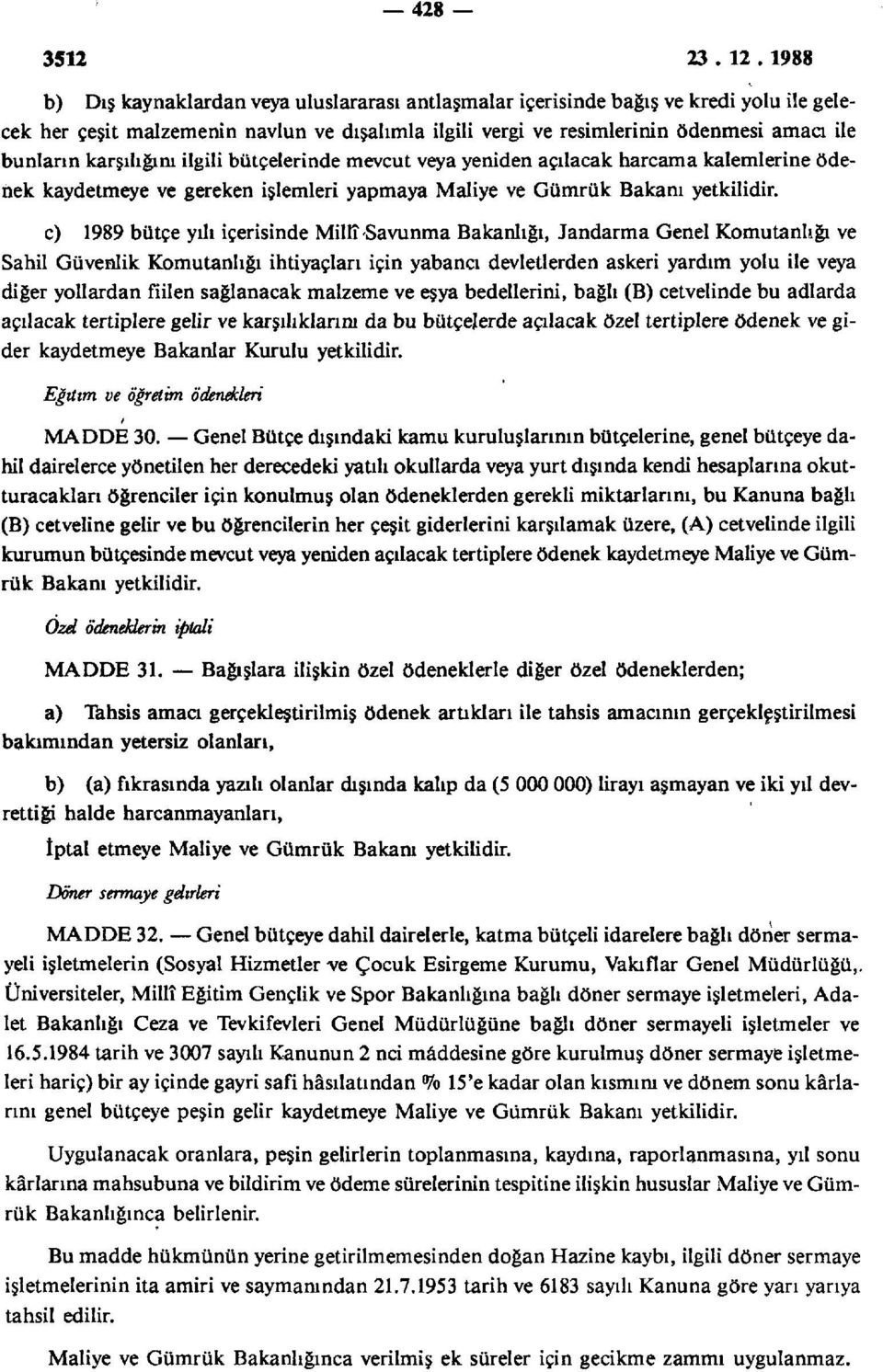 karşılığını ilgili bütçelerinde mevcut veya yeniden açılacak harcama kalemlerine ödenek kaydetmeye ve gereken işlemleri yapmaya Maliye ve Gümrük Bakanı yetkilidir.