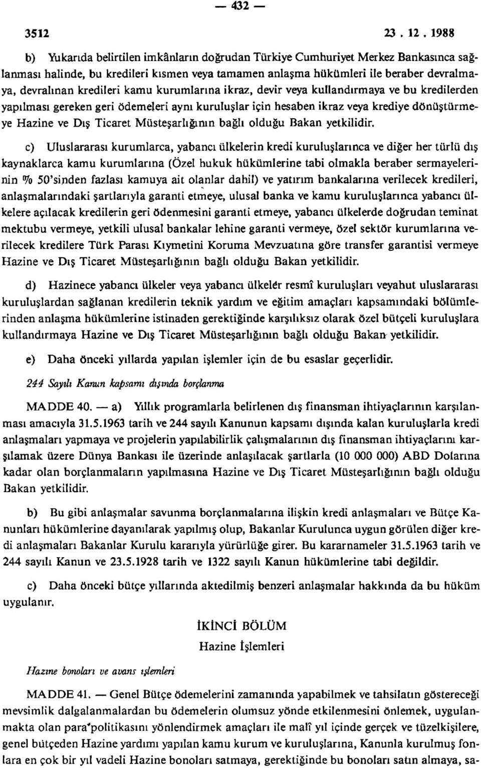 kredileri kamu kurumlarına ikraz, devir veya kullandırmaya ve bu kredilerden yapılması gereken geri ödemeleri aynı kuruluşlar için hesaben ikraz veya krediye dönüştürmeye Hazine ve Dış Ticaret