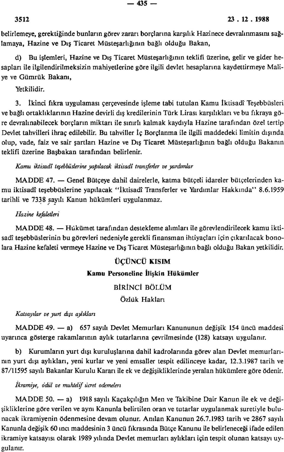 Ticaret Müsteşarlığının teklifi üzerine, gelir ve gider hesapları ile ilgilendirilmeksizin mahiyetlerine göre ilgili devlet hesaplarına kaydettirmeye Maliye ve Gümrük Bakanı, Yetkilidir. 3.