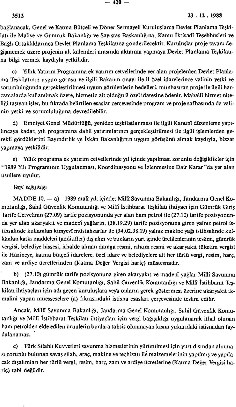 Kuruluşlar proje tavanı değişmemek üzere projenin alt kalemleri arasında aktarma yapmaya Devlet Planlama Teşkilatına bilgi vermek kaydıyla yetkilidir.