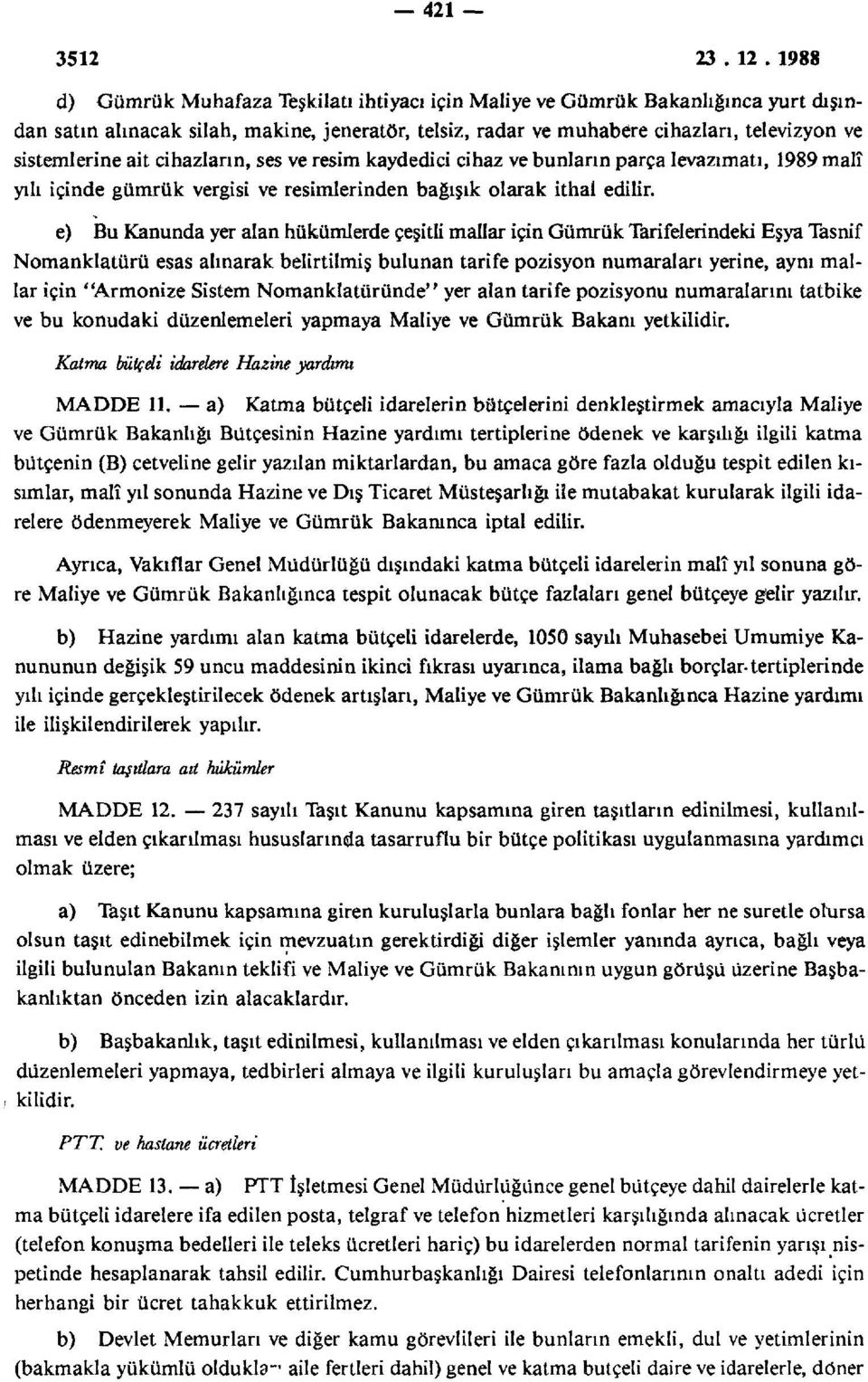 e) Bu Kanunda yer alan hükümlerde çeşitli mallar için Gümrük Tarifelerindeki Eşya Tasnif Nomanklatürü esas alınarak belirtilmiş bulunan tarife pozisyon numaraları yerine, aynı mallar için "Armonize