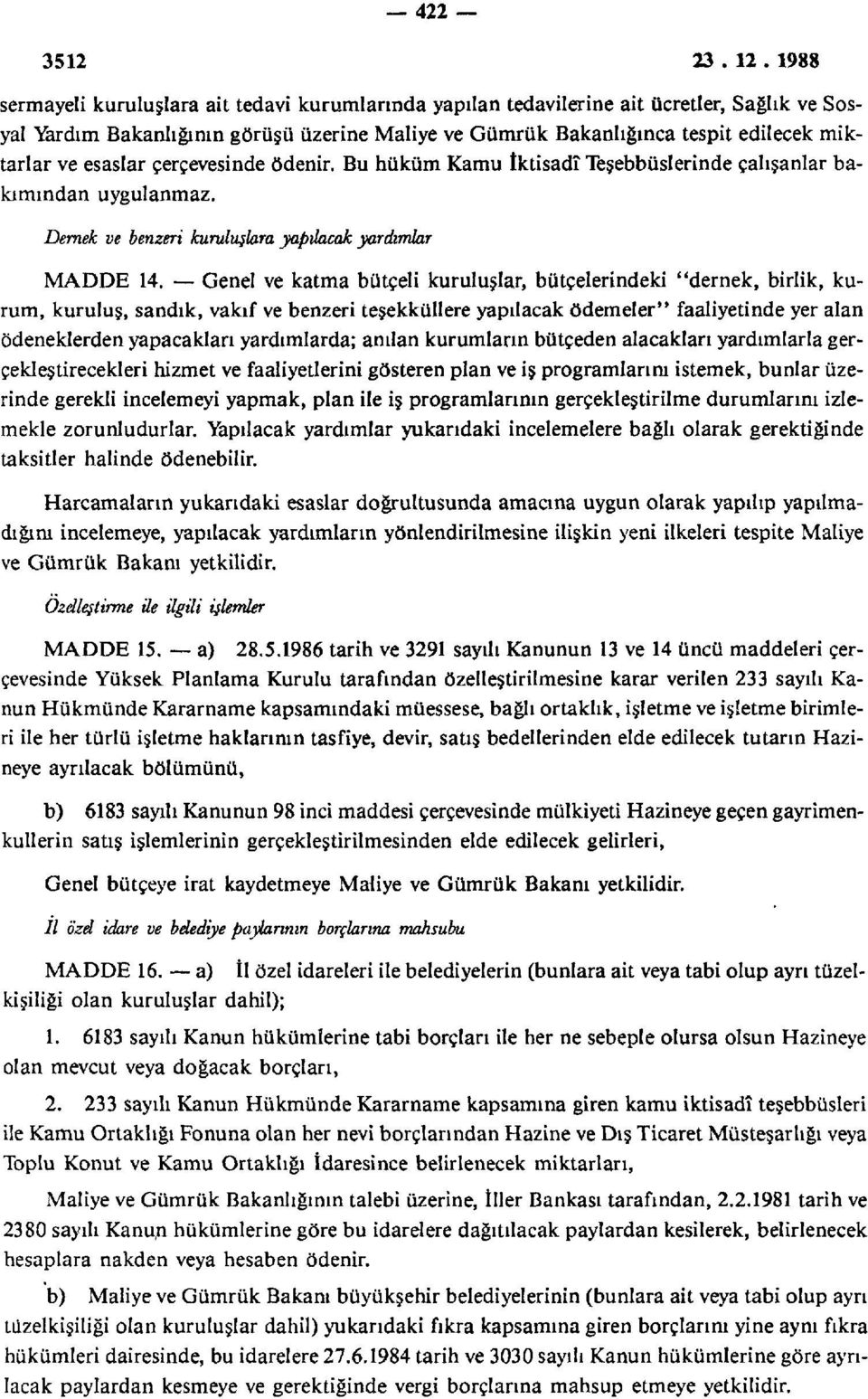 esaslar çerçevesinde ödenir. Bu hüküm Kamu İktisadî Teşebbüslerinde çalışanlar bakımından uygulanmaz. Dernek ve benzeri kuruluşlara yapılacak yardımlar MADDE 14.