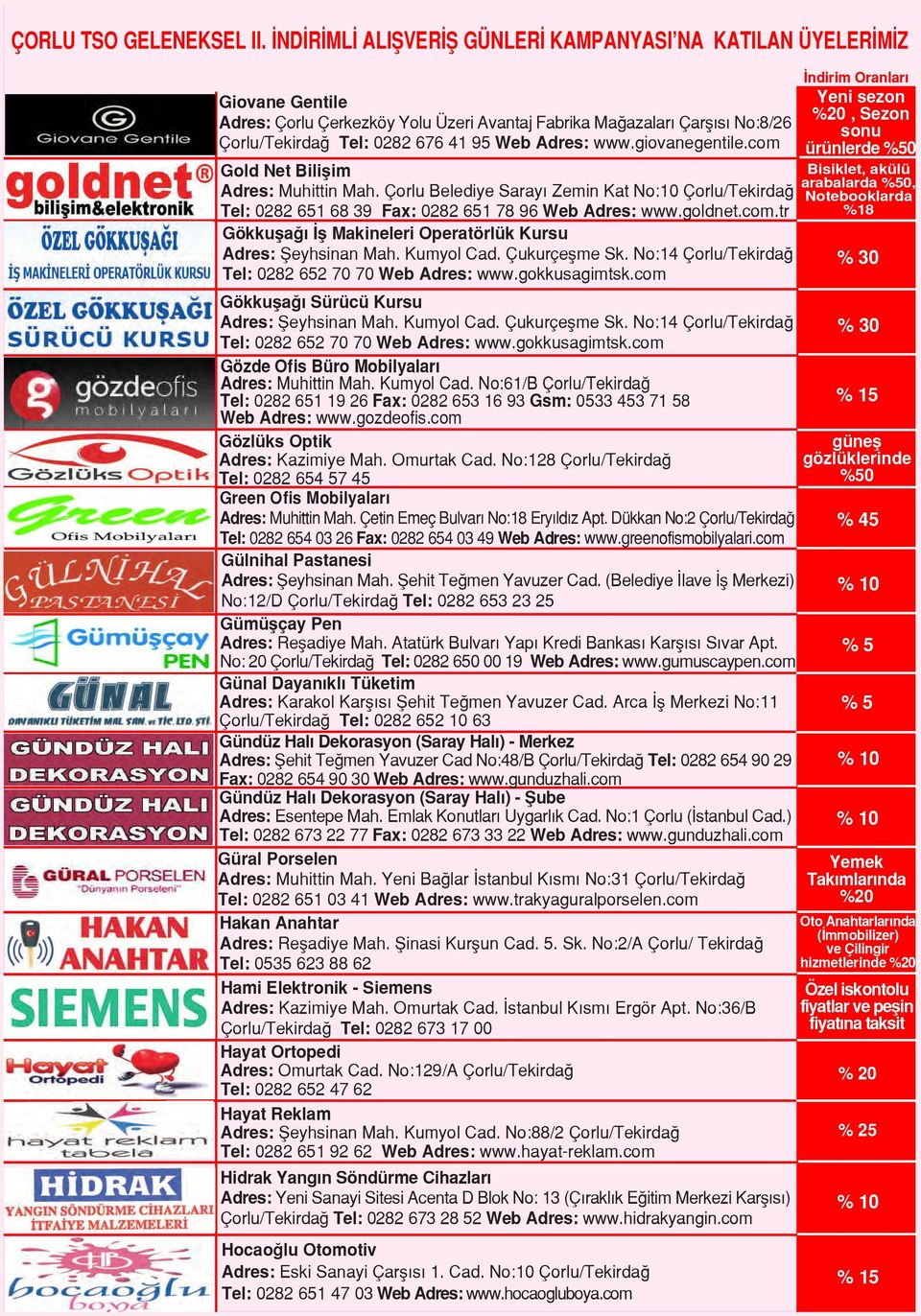 Çukurçe me Sk. No:14 Çorlu/Tekirda Tel: 0282 652 70 70 Web Adres: www.gokkusagimtsk.com Gökku a Sürücü Kursu Adres: eyhsinan Mah. Kumyol Cad. Çukurçe me Sk.