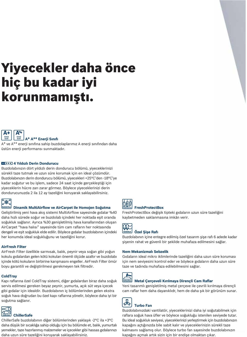 Buzdolabınızın derin dondurucu bölümü, yiyecekleri +25 C den -18 C ye kadar soğutur ve bu işlem, sadece 24 saat içinde gerçekleştiği için yiyeceklerin hücre zarı zarar görmez.