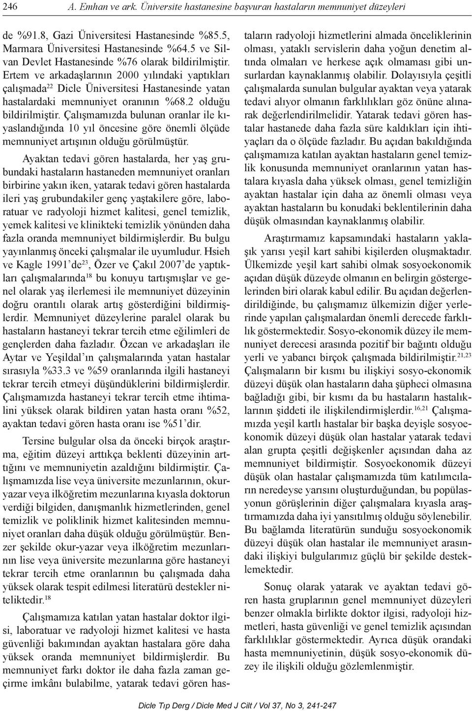 2 olduğu bildirilmiştir. Çalışmamızda bulunan oranlar ile kıyaslandığında 10 yıl öncesine göre önemli ölçüde memnuniyet artışının olduğu görülmüştür.