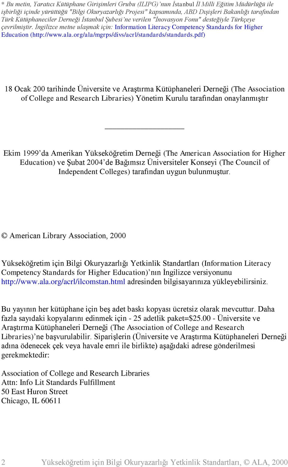 İngilizce metne ulaşmak için: Information Literacy Competency Standards for Higher Education (http://www.ala.org/ala/mgrps/divs/acrl/standards/standards.