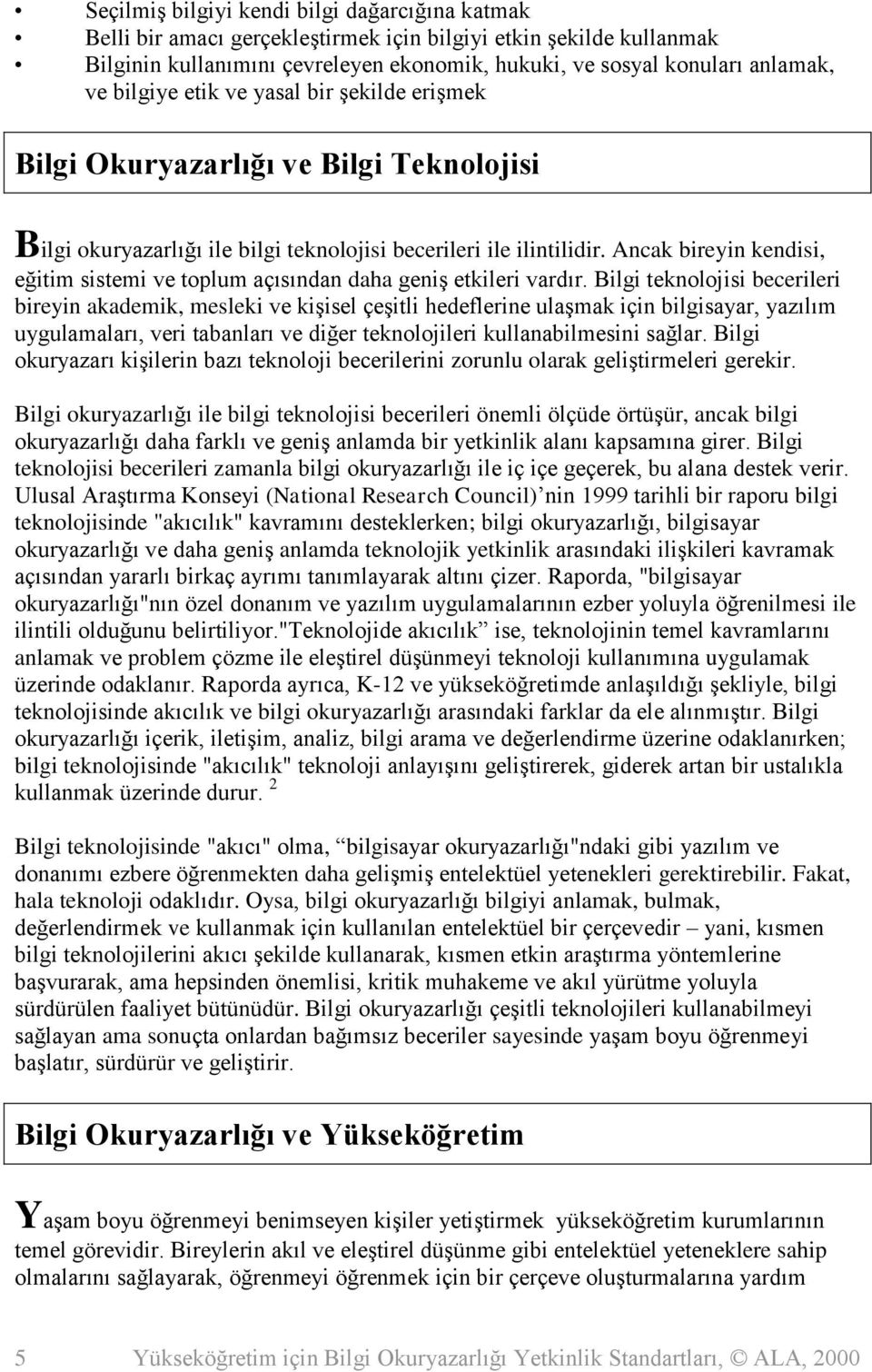 Ancak bireyin kendisi, eğitim sistemi ve toplum açısından daha geniş etkileri vardır.