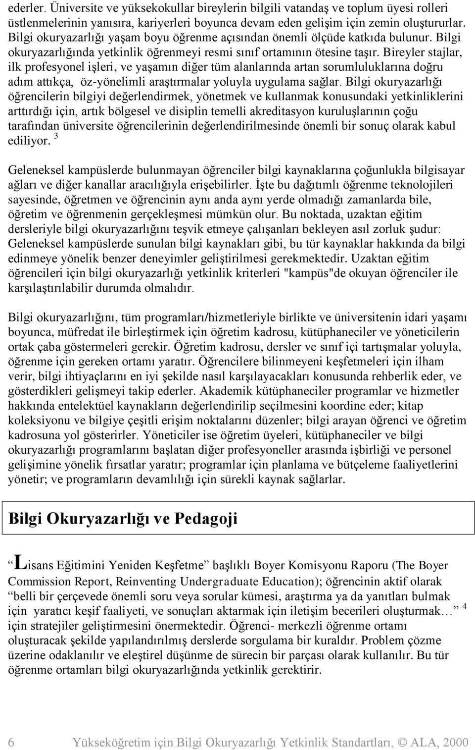 Bireyler stajlar, ilk profesyonel işleri, ve yaşamın diğer tüm alanlarında artan sorumluluklarına doğru adım attıkça, öz-yönelimli araştırmalar yoluyla uygulama sağlar.