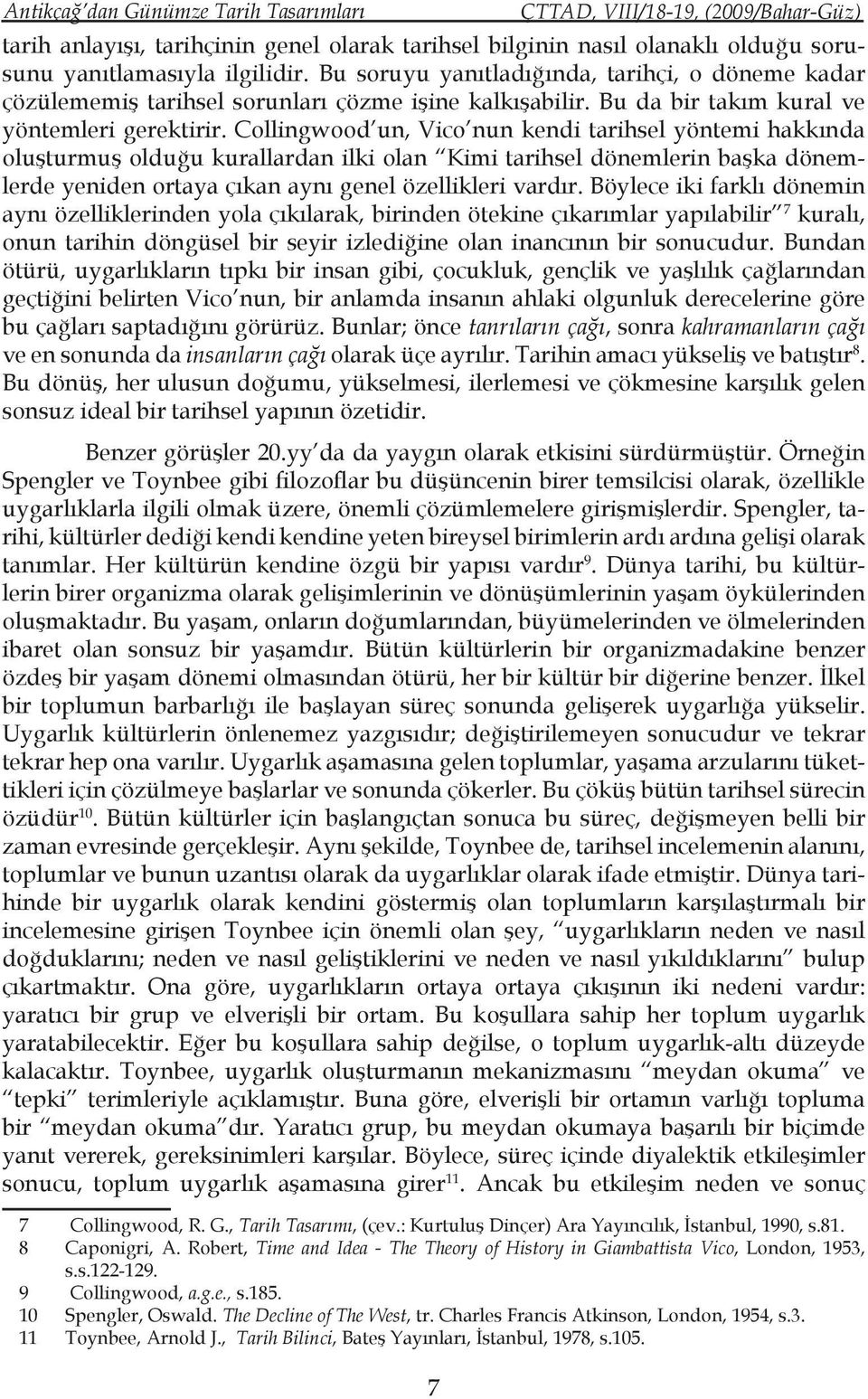 Collingwood un, Vico nun kendi tarihsel yöntemi hakkında oluşturmuş olduğu kurallardan ilki olan Kimi tarihsel dönemlerin başka dönemlerde yeniden ortaya çıkan aynı genel özellikleri vardır.