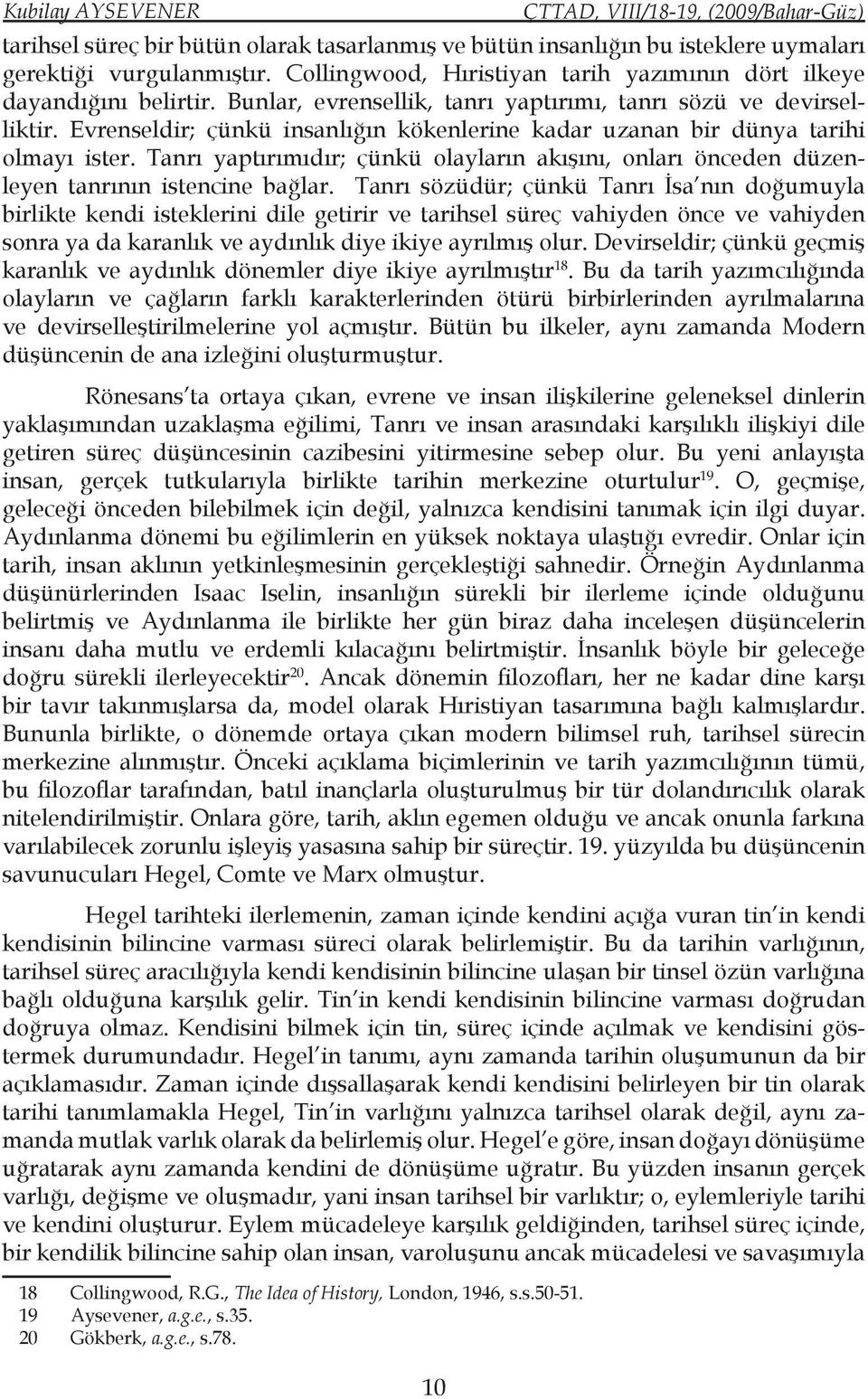 Evrenseldir; çünkü insanlığın kökenlerine kadar uzanan bir dünya tarihi olmayı ister. Tanrı yaptırımıdır; çünkü olayların akışını, onları önceden düzenleyen tanrının istencine bağlar.