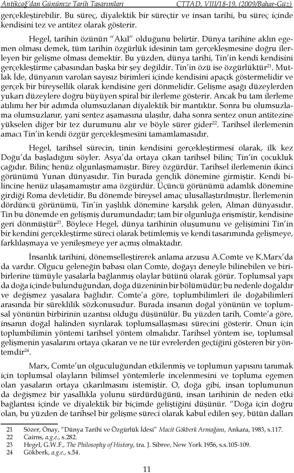 Bu yüzden, dünya tarihi, Tin in kendi kendisini gerçekleştirme çabasından başka bir şey değildir. Tin in özü ise özgürlüktür 21.