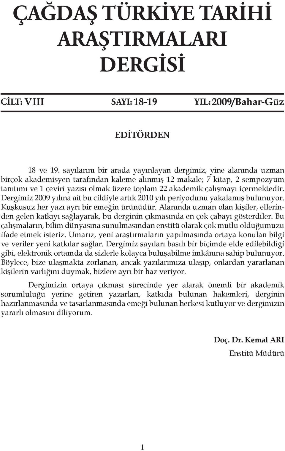 çalışmayı içermektedir. Dergimiz 2009 yılına ait bu cildiyle artık 2010 yılı periyodunu yakalamış bulunuyor. Kuşkusuz her yazı ayrı bir emeğin ürünüdür.