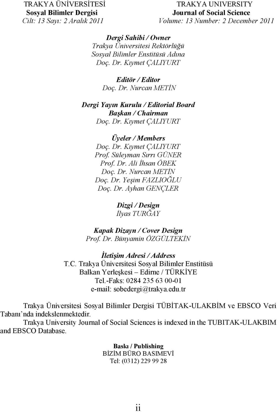 Dr. Kıymet ÇALIYURT Prof. Süleyman Sırrı GÜNER Prof. Dr. Ali İhsan ÖBEK Doç. Dr. Nurcan METİN Doç. Dr. Yeşim FAZLIOĞLU Doç. Dr. Ayhan GENÇLER Dizgi / Design İlyas TURĞAY Kapak Dizayn / Cover Design Prof.