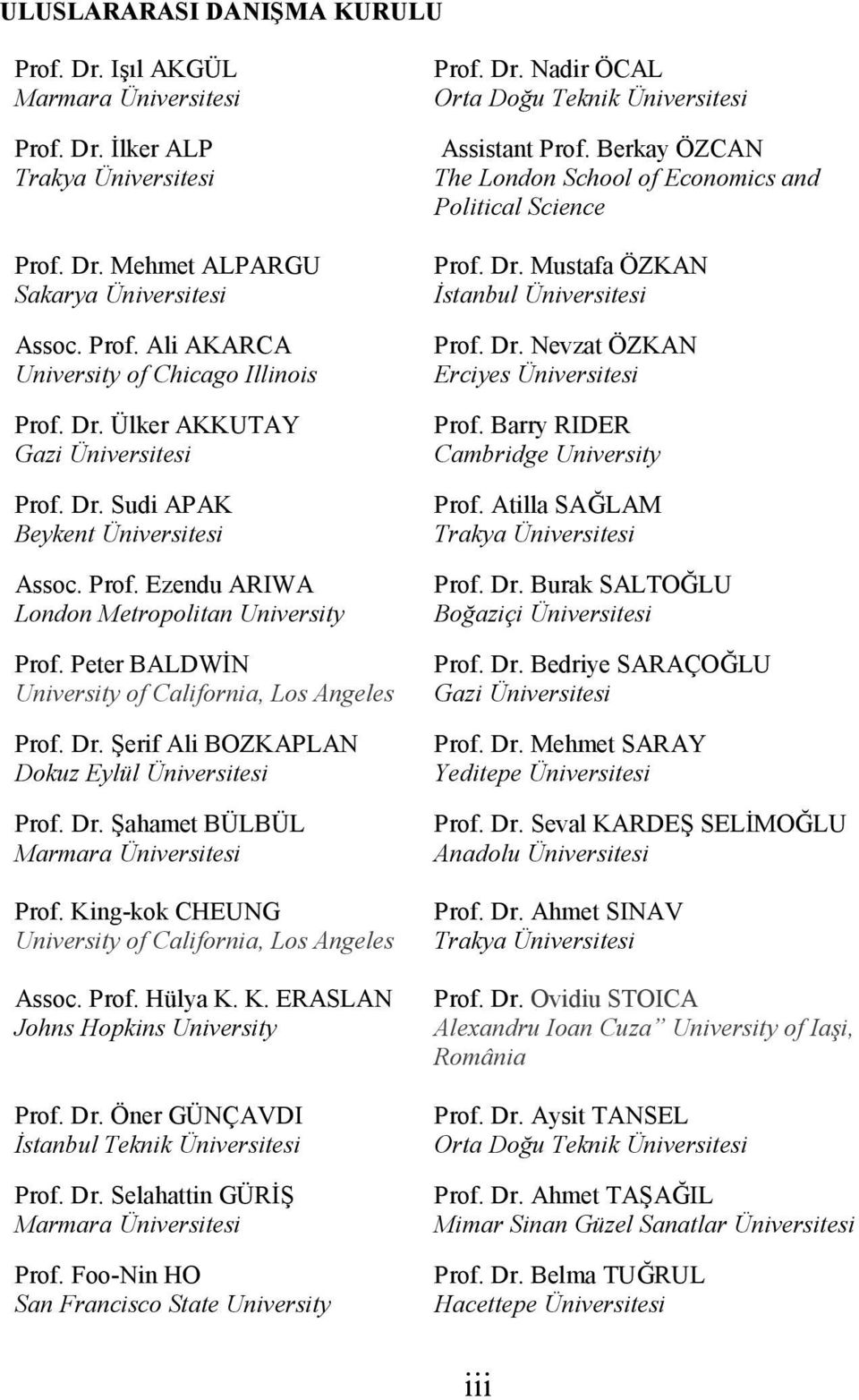 Dr. Şerif Ali BOZKAPLAN Dokuz Eylül Üniversitesi Prof. Dr. Şahamet BÜLBÜL Marmara Üniversitesi Prof. King-kok CHEUNG University of California, Los Angeles Assoc. Prof. Hülya K. K. ERASLAN Johns Hopkins University Prof.