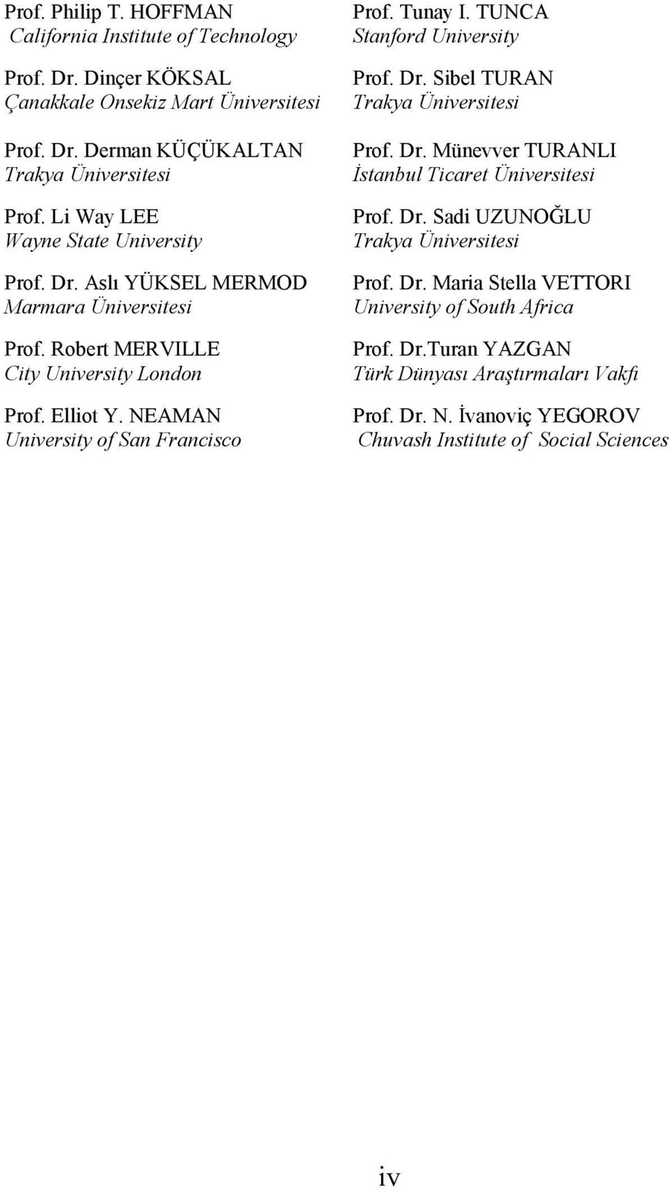 NEAMAN University of San Francisco Prof. Tunay I. TUNCA Stanford University Prof. Dr. Sibel TURAN Trakya Üniversitesi Prof. Dr. Münevver TURANLI İstanbul Ticaret Üniversitesi Prof.