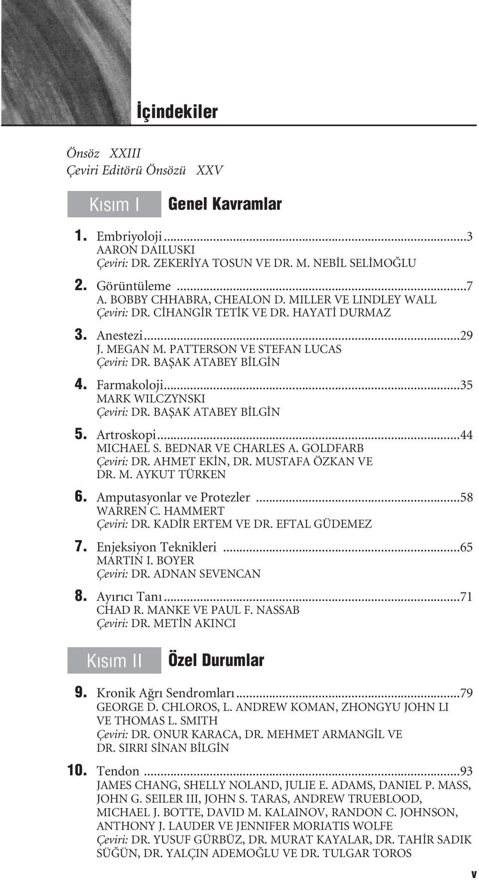 ..35 MARK WILCZYNSKI Çeviri: DR. BAfiAK ATABEY B LG N 5. Artroskopi...44 MICHAEL S. BEDNAR VE CHARLES A. GOLDFARB Çeviri: DR. AHMET EK N, DR. MUSTAFA ÖZKAN VE DR. M. AYKUT TÜRKEN 6.