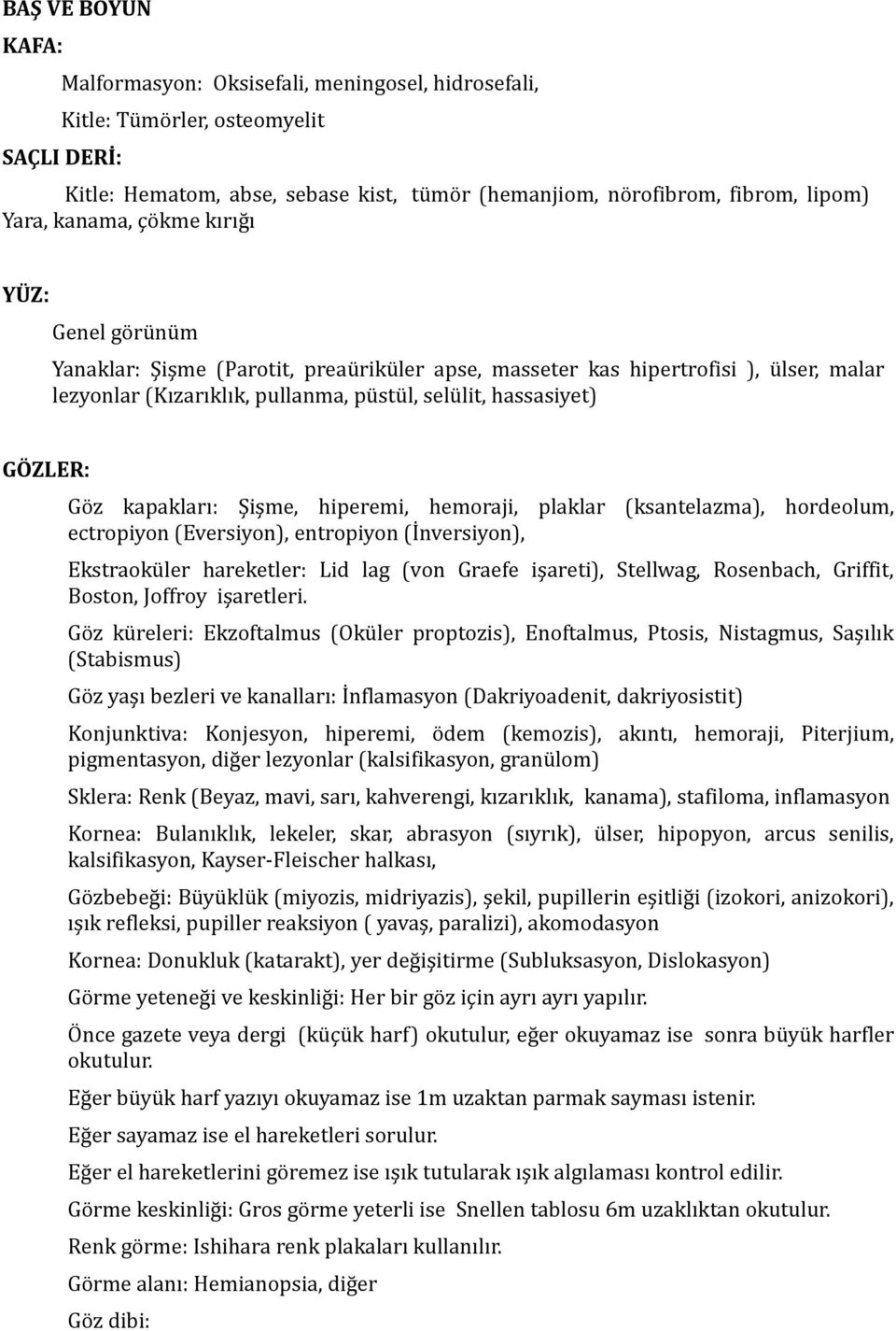 Göz kapakları: Şişme, hiperemi, hemoraji, plaklar (ksantelazma), hordeolum, ectropiyon (Eversiyon), entropiyon (İnversiyon), Ekstraoküler hareketler: Lid lag (von Graefe işareti), Stellwag,