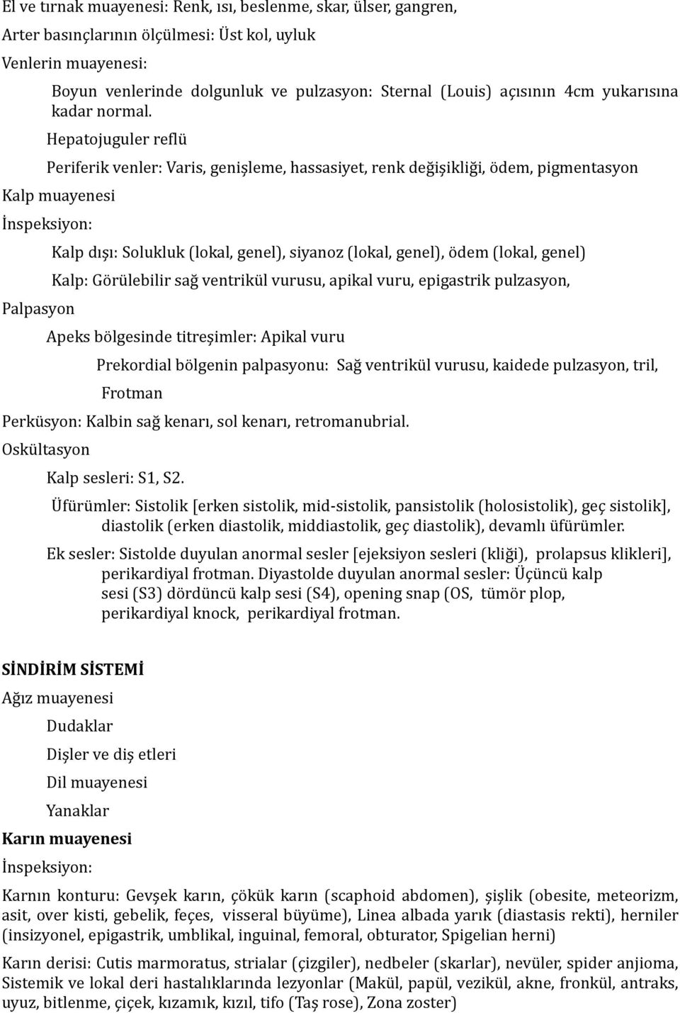 Hepatojuguler reflü Periferik venler: Varis, genişleme, hassasiyet, renk değişikliği, ödem, pigmentasyon Kalp muayenesi İnspeksiyon: Palpasyon Kalp dışı: Solukluk (lokal, genel), siyanoz (lokal,