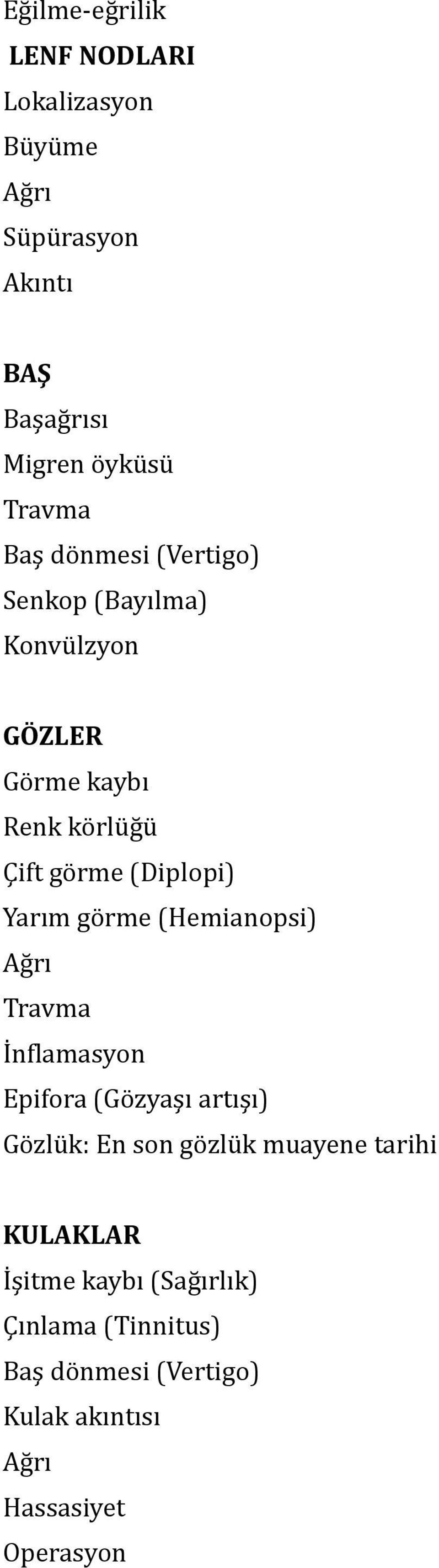 görme (Hemianopsi) Ağrı Travma İnflamasyon Epifora (Gözyaşı artışı) Gözlük: En son gözlük muayene tarihi