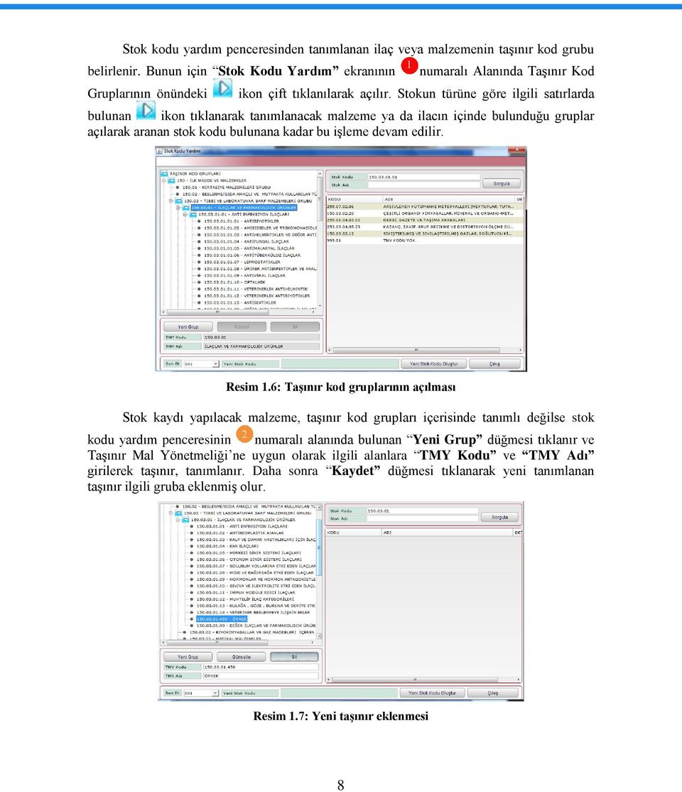 Stokun türüne göre ilgili satırlarda bulunan ikon tıklanarak tanımlanacak malzeme ya da ilacın içinde bulunduğu gruplar açılarak aranan stok kodu bulunana kadar bu iģleme devam edilir. Resim 1.